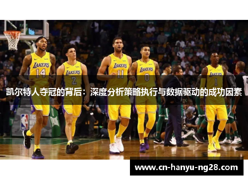 凯尔特人夺冠的背后：深度分析策略执行与数据驱动的成功因素