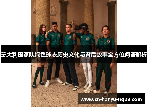 意大利国家队绿色球衣历史文化与背后故事全方位问答解析