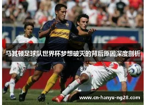 马其顿足球队世界杯梦想破灭的背后原因深度剖析