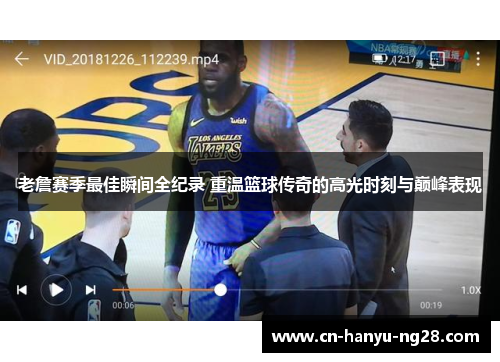 老詹赛季最佳瞬间全纪录 重温篮球传奇的高光时刻与巅峰表现