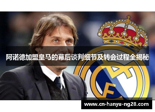 阿诺德加盟皇马的幕后谈判细节及转会过程全揭秘