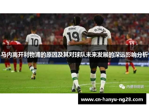 马内离开利物浦的原因及其对球队未来发展的深远影响分析