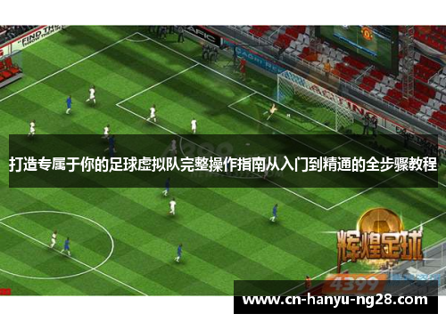 打造专属于你的足球虚拟队完整操作指南从入门到精通的全步骤教程