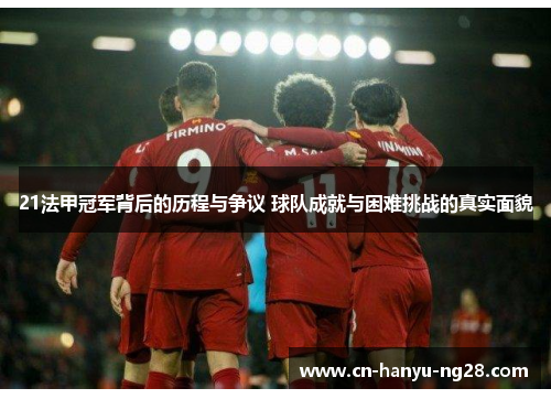 21法甲冠军背后的历程与争议 球队成就与困难挑战的真实面貌