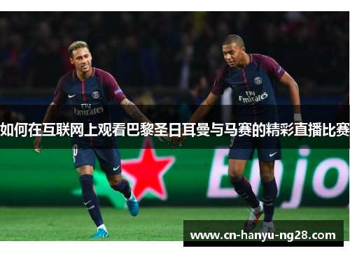 如何在互联网上观看巴黎圣日耳曼与马赛的精彩直播比赛
