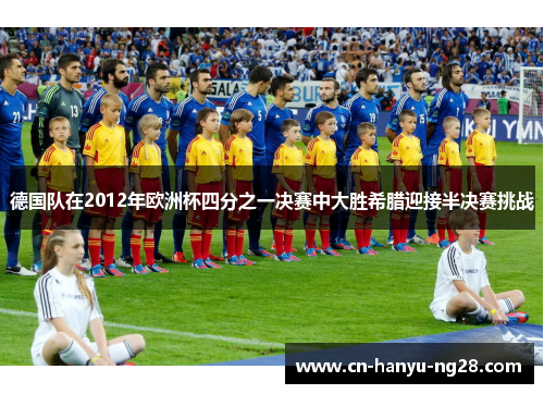 德国队在2012年欧洲杯四分之一决赛中大胜希腊迎接半决赛挑战