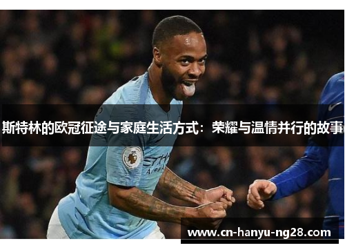 斯特林的欧冠征途与家庭生活方式：荣耀与温情并行的故事