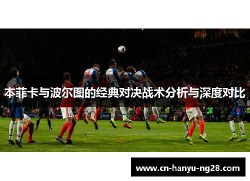 本菲卡与波尔图的经典对决战术分析与深度对比
